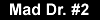 Mad Dr. #2