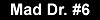 Mad Dr. #6
